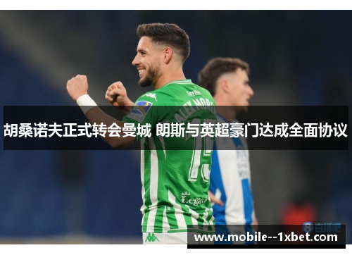 胡桑诺夫正式转会曼城 朗斯与英超豪门达成全面协议