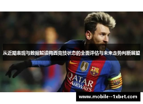 从近期表现与数据解读梅西竞技状态的全面评估与未来走势判断展望 从近期表现与数据解读梅西竞技状态的全面评估与未来走势判断展望
