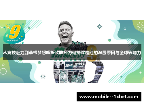 从竞技魅力到草根梦想解析欧联杯为何持续走红的深层原因与全球影响力