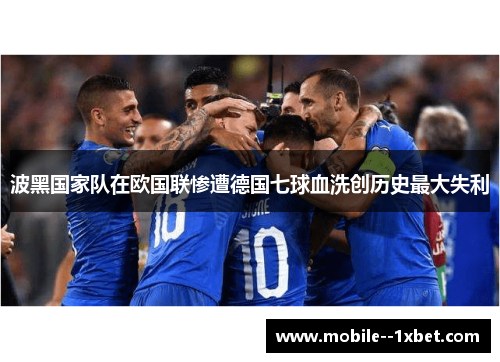 波黑国家队在欧国联惨遭德国七球血洗创历史最大失利
