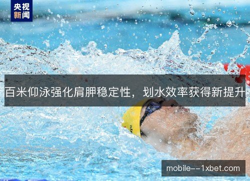 百米仰泳强化肩胛稳定性，划水效率获得新提升